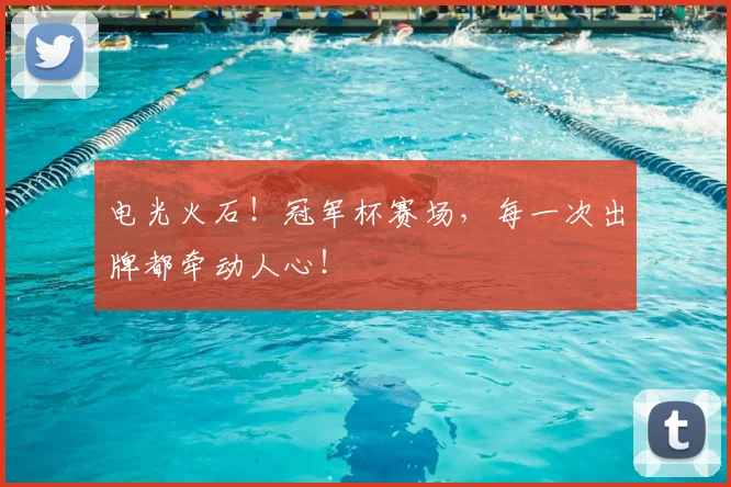 电光火石！冠军杯赛场，每一次出牌都牵动人心！