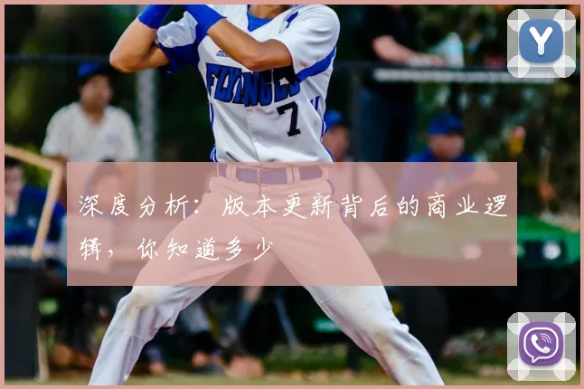 深度分析：版本更新背后的商业逻辑，你知道多少