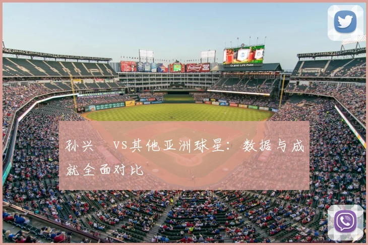 孙兴慜vs其他亚洲球星:数据与成就全面对比
